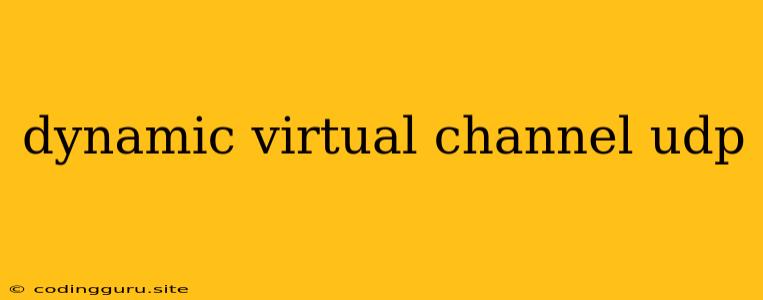 Dynamic Virtual Channel Udp