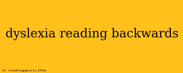 Dyslexia Reading Backwards