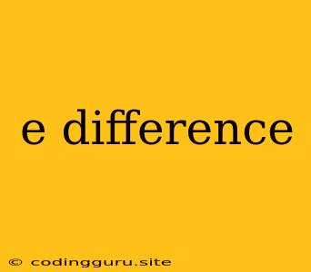 E Difference