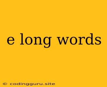 E Long Words