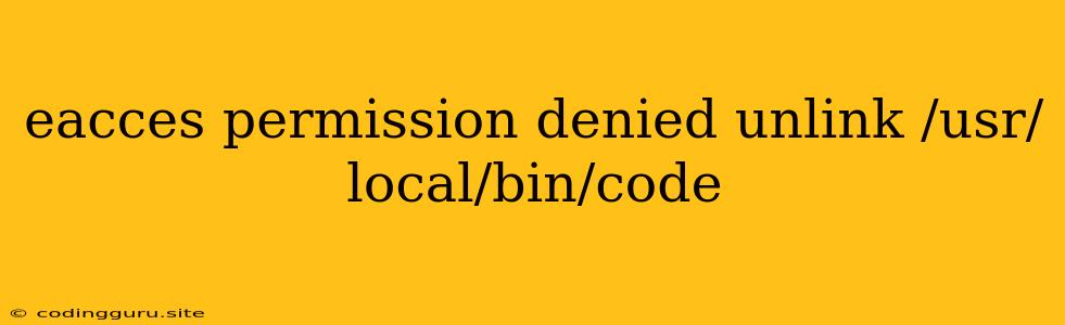 Eacces Permission Denied Unlink /usr/local/bin/code