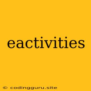 Eactivities