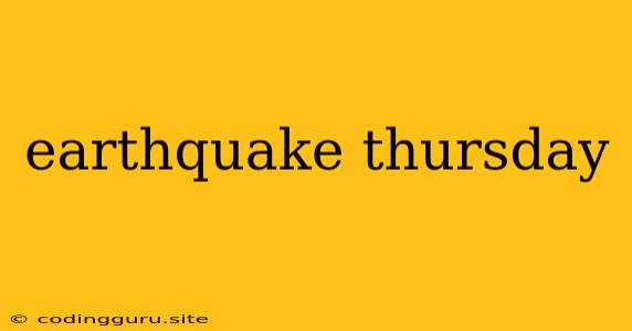 Earthquake Thursday