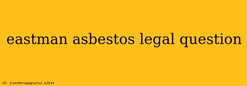 Eastman Asbestos Legal Question