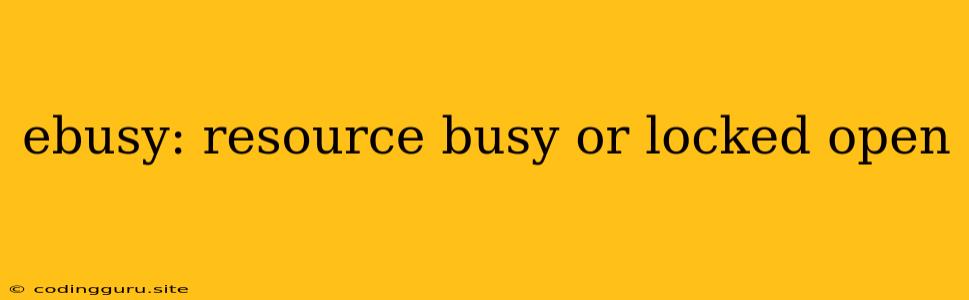 Ebusy: Resource Busy Or Locked Open