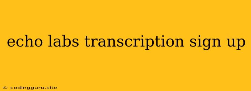 Echo Labs Transcription Sign Up