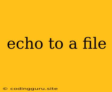 Echo To A File