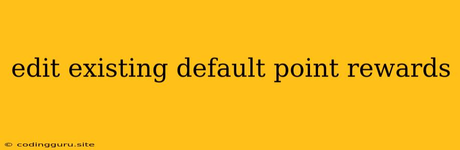 Edit Existing Default Point Rewards