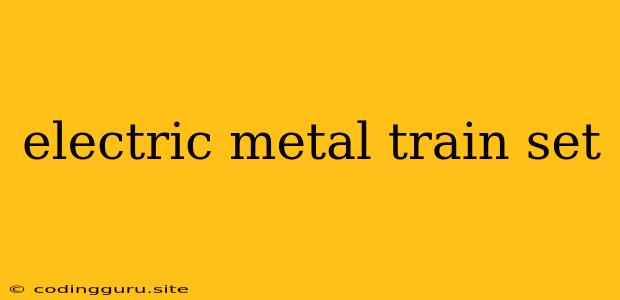 Electric Metal Train Set