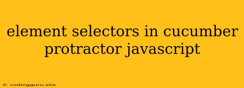 Element Selectors In Cucumber Protractor Javascript