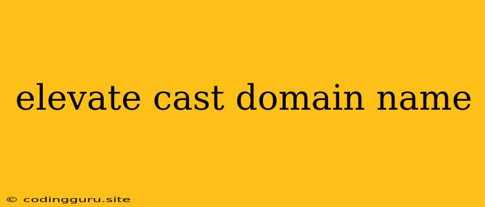 Elevate Cast Domain Name