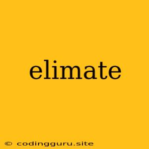 Elimate