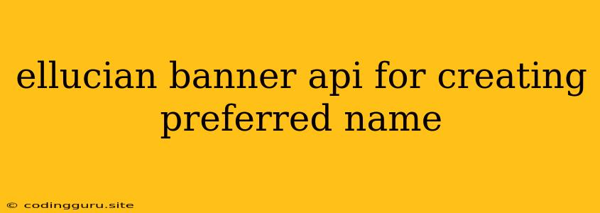 Ellucian Banner Api For Creating Preferred Name