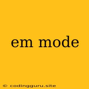 Em Mode