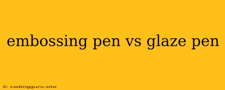 Embossing Pen Vs Glaze Pen