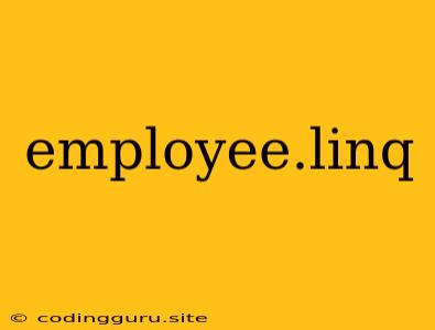 Employee.linq