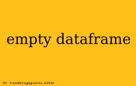 Empty Dataframe