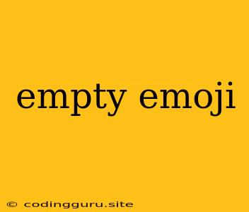 Empty Emoji