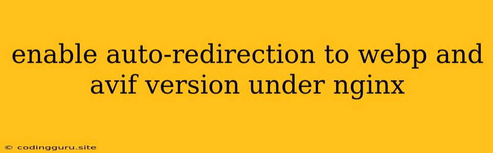 Enable Auto-redirection To Webp And Avif Version Under Nginx