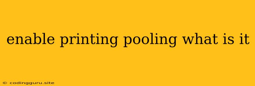 Enable Printing Pooling What Is It