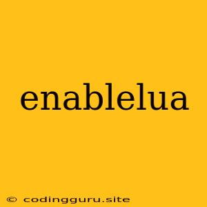 Enablelua