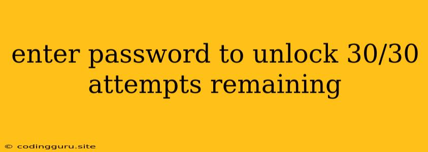 Enter Password To Unlock 30/30 Attempts Remaining