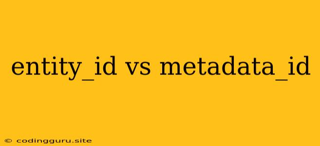 Entity_id Vs Metadata_id