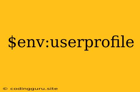 $env:userprofile