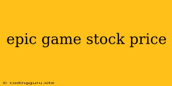 Epic Game Stock Price