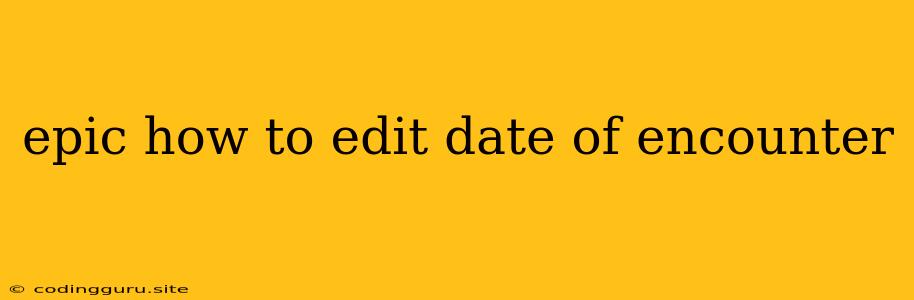 Epic How To Edit Date Of Encounter