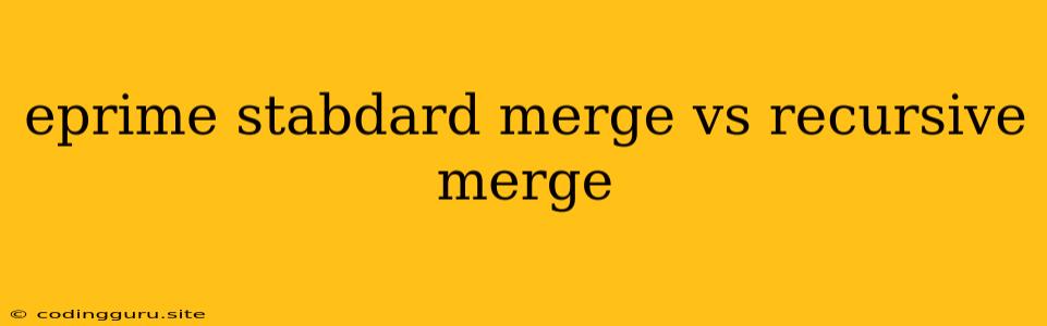 Eprime Stabdard Merge Vs Recursive Merge