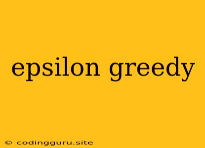 Epsilon Greedy