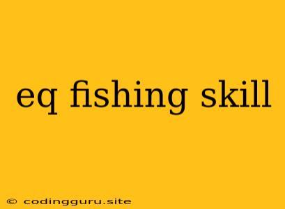 Eq Fishing Skill