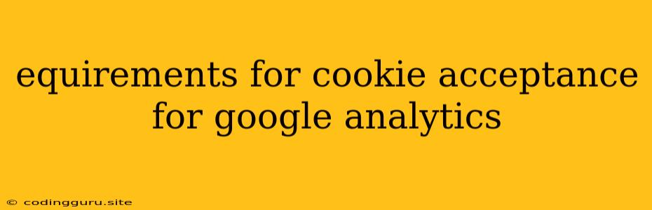 Equirements For Cookie Acceptance For Google Analytics