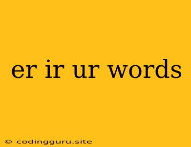 Er Ir Ur Words