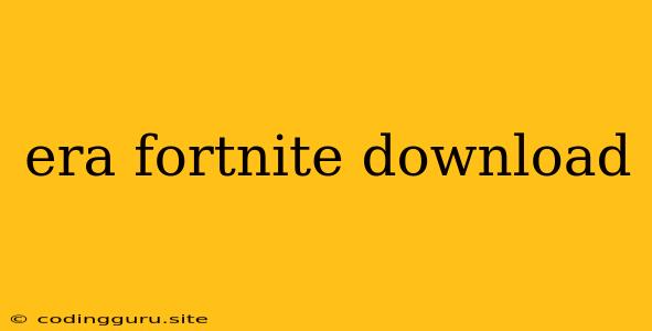 Era Fortnite Download