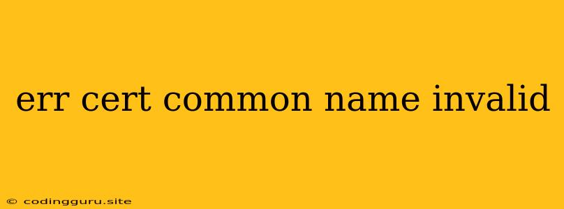 Err Cert Common Name Invalid