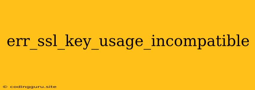 Err_ssl_key_usage_incompatible