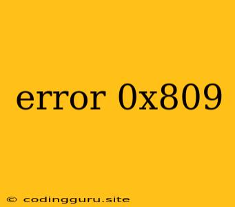 Error 0x809