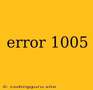 Error 1005