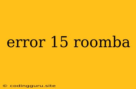 Error 15 Roomba