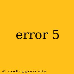 Error 5