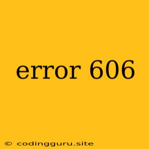 Error 606