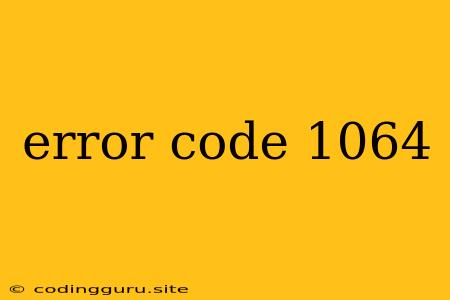 Error Code 1064