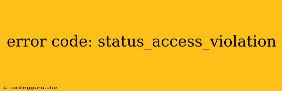 Error Code: Status_access_violation