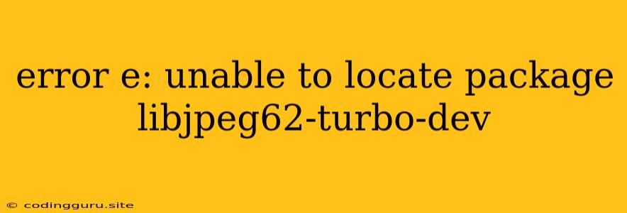 Error E: Unable To Locate Package Libjpeg62-turbo-dev