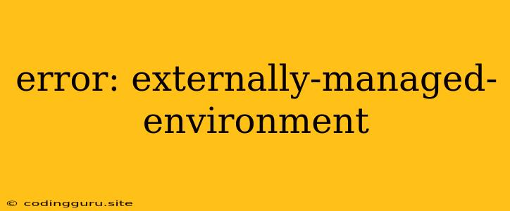 Error: Externally-managed-environment