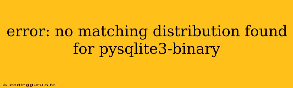 Error: No Matching Distribution Found For Pysqlite3-binary