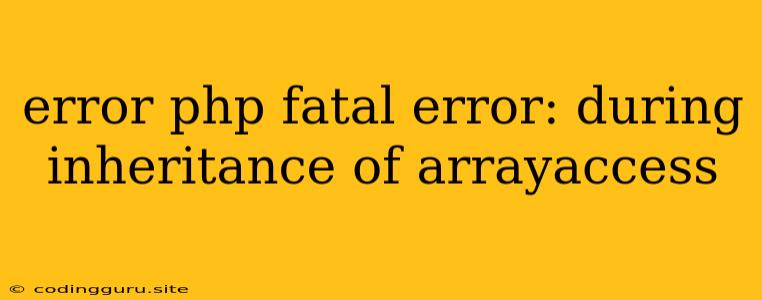 Error Php Fatal Error: During Inheritance Of Arrayaccess