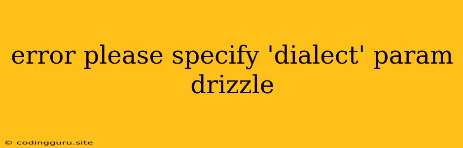 Error Please Specify 'dialect' Param Drizzle